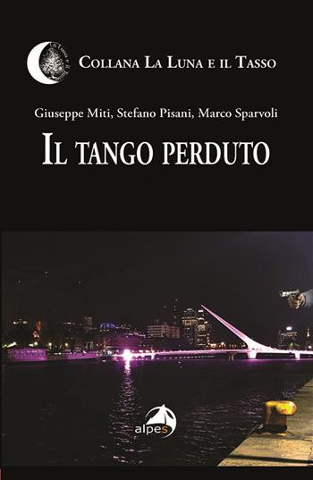 Il tango perduto - Giuseppe Miti, Stefano Pisani, Marco Sparvoli - Libro Alpes Italia 2025, La luna e il tasso | Libraccio.it