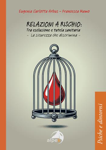 Relazioni a rischio: tra esclusione e tutela sanitaria. La sicurezza che discrimina - Eugenia Carlotta Arbus, Francesca Mamo - Libro Alpes Italia 2025, Psiche e dintorni | Libraccio.it