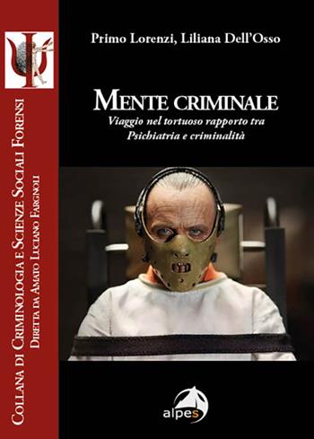 Mente criminale. Viaggio nel tortuoso rapporto tra psichiatria e criminalità - Primo Lorenzi, Liliana Dell'Osso - Libro Alpes Italia 2025, Criminologia e scienze sociali forensi | Libraccio.it