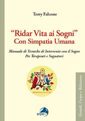 «Ridar vita ai sogni» con simpatia umana. Manuale di tecniche di intervento con il sogno per terapeuti e sognatori