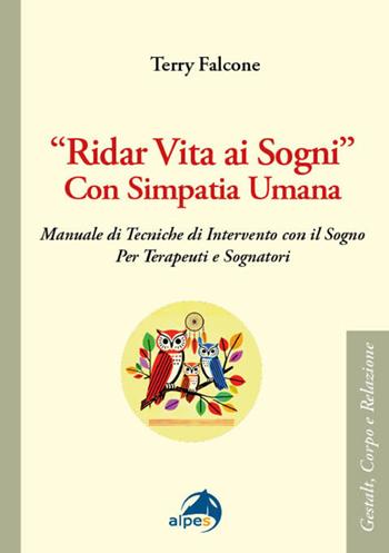 «Ridar vita ai sogni» con simpatia umana. Manuale di tecniche di intervento con il sogno per terapeuti e sognatori - Terry Falcone - Libro Alpes Italia 2025, Gestalt, corpo e relazione | Libraccio.it
