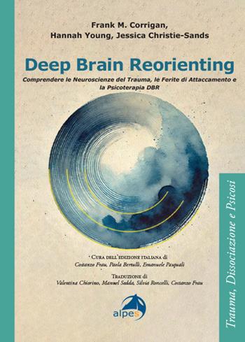 Deep brain reorienting. Comprendere le neuroscienze del trauma, le ferite di attaccamento e la psicoterapia DBR - Frank M. Corrigan, Hannah Young, Jessica Christie-Sands - Libro Alpes Italia 2025, Trauma, Dissociazione e Psicosi | Libraccio.it