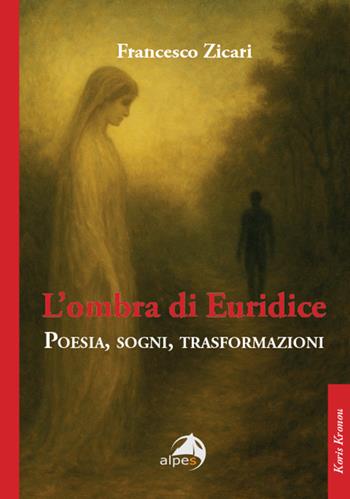 L'ombra di Euridice. Poesia, sogni, trasformazioni - Francesco Zicari - Libro Alpes Italia 2025, Koris Kronou | Libraccio.it