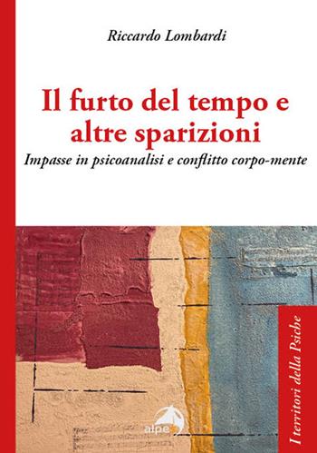 Il furto del tempo e altre sparizioni. Impasse in psicoanalisi e conflitto corpo-mente - Riccardo Lombardi - Libro Alpes Italia 2025, I territori della psiche | Libraccio.it