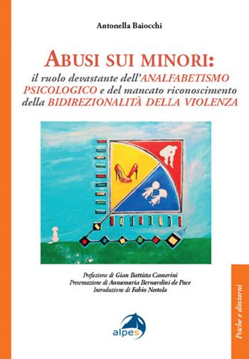 Abusi sui minori. Il ruolo devastante dell’analfabetismo psicologico e del mancato riconoscimento della bidirezionalità della violenza - Antonella Baiocchi - Libro Alpes Italia 2025, Psiche e dintorni | Libraccio.it