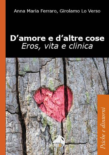 D'amore e d'altre cose. Eros, vita e clinica - Girolamo Lo Verso, Anna Maria Ferraro - Libro Alpes Italia 2025, Psiche e dintorni | Libraccio.it