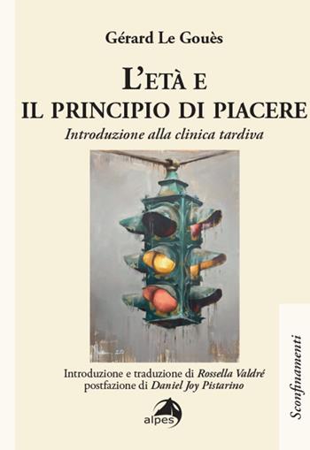 L'età e il principio di piacere. Introduzione alla clinica tardiva - Gérard Le Gouès - Libro Alpes Italia 2025, Sconfinamenti | Libraccio.it