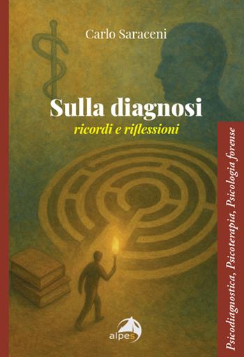 Sulla diagnosi. Ricordi e riflessioni - Carlo Saraceni - Libro Alpes Italia 2025, Psicodiagnostica, psicoterapia, psicologia forense | Libraccio.it