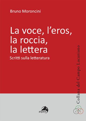 La voce, l'eros, la roccia, la lettera. Scritti sulla letteratura - Bruno Moroncini - Libro Alpes Italia 2025, Collana del Campo Lacaniano | Libraccio.it