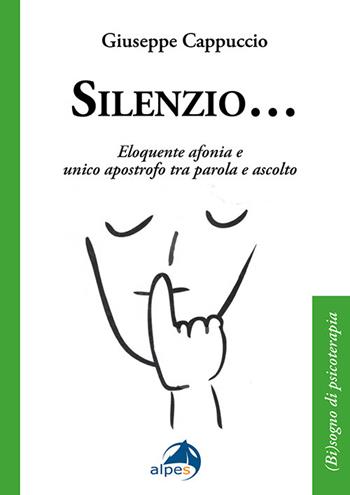 Silenzio... Eloquente afonia e unico apostrofo tra parola e ascolto - Giuseppe Cappuccio - Libro Alpes Italia 2026, (Bi)sogno di psicoterapia | Libraccio.it