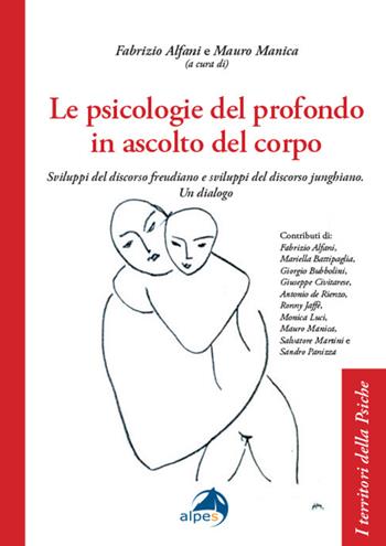 Le psicologie del profondo in ascolto del corpo. Sviluppi del discorso freudiano e sviluppi del discorso junghiano. Un dialogo  - Libro Alpes Italia 2026, I territori della psiche | Libraccio.it