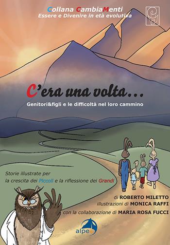 C’era una volta…. Genitori&figli e le difficoltà nel loro cammino - Roberto Miletto, Maria Rosa Fucci - Libro Alpes Italia 2025, CambiaMenti | Libraccio.it
