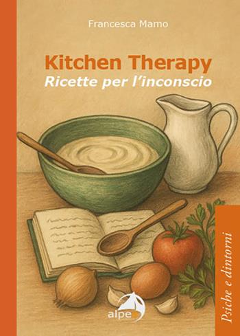Kitchen therapy. Ricette per l'inconscio - Francesca Mamo - Libro Alpes Italia 2026, Psiche e dintorni | Libraccio.it