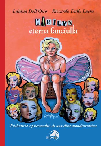 Marilyn, eterna fanciulla. Psichiatria e psicoanalisi di una diva autodistruttiva - Liliana Dell'Osso, Riccardo Dalle Luche - Libro Alpes Italia 2026, I territori della psiche | Libraccio.it