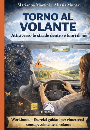 Torno al volante. Attraverso le strade dentro e fuori di me. Workbook: esercizi guidati per rimettersi consapevolmente al volante - Marianna Martini, Alessia Munari - Libro Alpes Italia 2026 | Libraccio.it