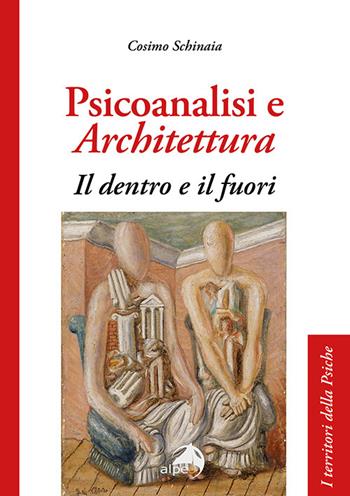 Psicoanalisi e architettura. Il dentro e il fuori - Cosimo Schinaia - Libro Alpes Italia 2026, I territori della psiche | Libraccio.it