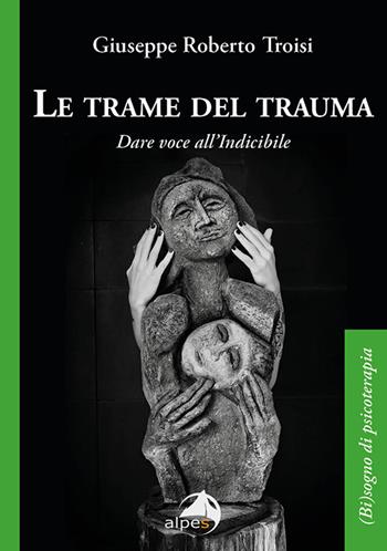 Le trame del trauma. Dare voce all'indicibile - Giuseppe Roberto Troisi - Libro Alpes Italia 2026, (Bi)sogno di psicoterapia | Libraccio.it