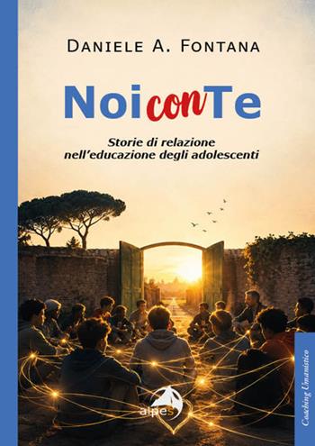 Noi con te. Storie di relazione nell’educazione degli adolescenti - Daniele Antonio Fontana - Libro Alpes Italia 2026, Coaching umanistico | Libraccio.it