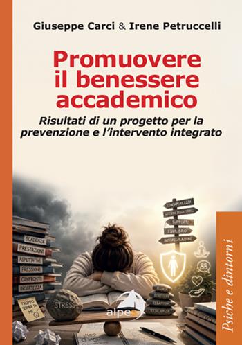Promuovere il benessere accademico. Risultati di un progetto per la prevenzione e l'intervento integrato - Giuseppe Carci, Irene Petruccelli - Libro Alpes Italia 2026, Psiche e dintorni | Libraccio.it