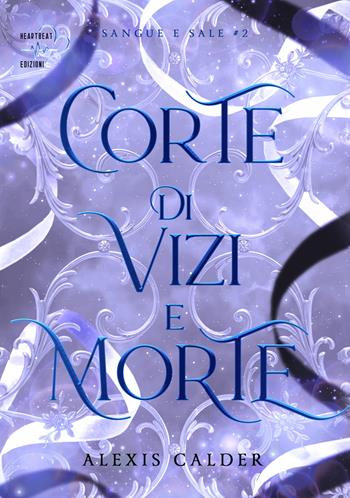Corte di vizi e morte. Sangue e sale. Vol. 2 - Alexis Calder - Libro Heartbeat Edizioni 2025 | Libraccio.it
