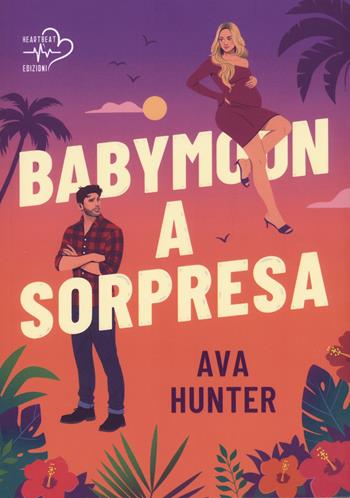 Babymoon a sorpresa. Quando l'amore arriva senza avvisare - Ava Hunter - Libro Heartbeat Edizioni 2026 | Libraccio.it