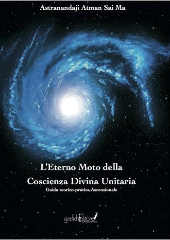 L'eterno moto della coscienza divina unitaria. Guida teorico-pratica ascensionale. Ediz. speciale - Astranandaji Atman Sai Ma - Libro Grafichéditore 2024, Ghea | Libraccio.it