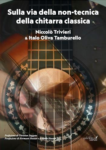 Sulla via della non-tecnica della chitarra classica - Niccolò Trivieri, Italo Oliva Tamburello - Libro Grafichéditore 2024, Ghea | Libraccio.it