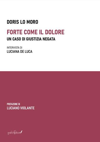 Forte come il dolore. Un caso di giustizia negata - Doris Lo Moro - Libro Grafichéditore 2024 | Libraccio.it