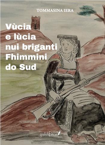 Vùcia e lùcia. Nui briganti Fhimmini do Sud - Tommasina Iera - Libro Grafichéditore 2025, Calliope | Libraccio.it