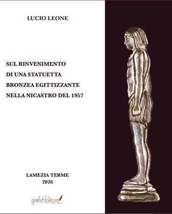 Sul rinvenimento di una statuetta bronzea egittizzante nella nicastro del 1957 - Lucio Leone - Libro Grafichéditore 2026 | Libraccio.it