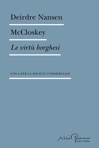 Le virtù borghesi. Etica per la società commerciale - Deirdre Nansen McCloskey - Libro Silvio Berlusconi Editore 2025, Biblioteca | Libraccio.it
