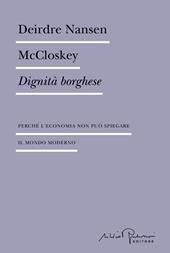 Dignità borghese. Perché l'economia non può spiegare il mondo moderno