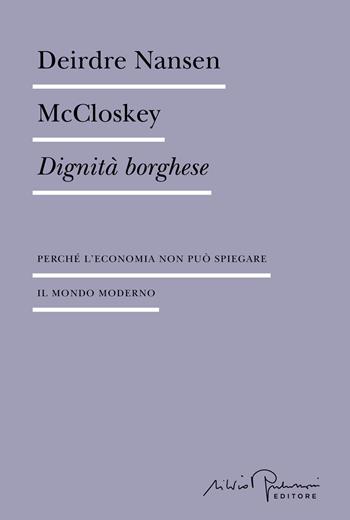 Dignità borghese. Perché l'economia non può spiegare il mondo moderno - Deirdre Nansen McCloskey - Libro Silvio Berlusconi Editore 2025, Biblioteca | Libraccio.it
