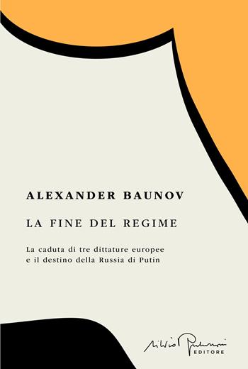 La fine del regime. La caduta di tre dittature europee e il destino della Russia di Putin - Alexander Baunov - Libro Silvio Berlusconi Editore 2025, Libera | Libraccio.it