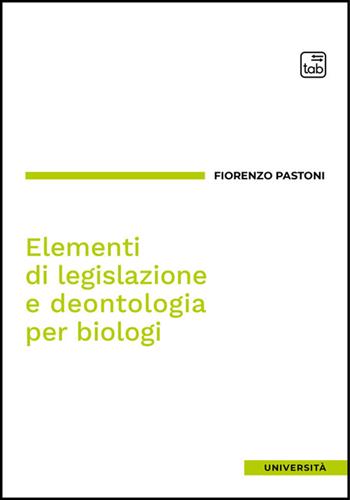 Elementi di legislazione e deontologia per biologi. Ediz. integrale - Fiorenzo Pastoni - Libro Tab edizioni 2025 | Libraccio.it