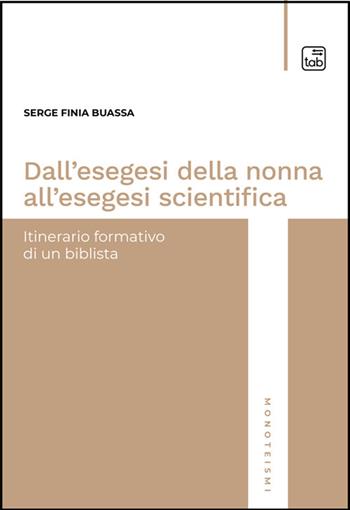 Dall'esegesi della nonna all'esegesi scientifica. Itinerario formativo di un biblista. Nuova ediz. - Serge Finia Buassa - Libro Tab edizioni 2024, Monoteismi | Libraccio.it