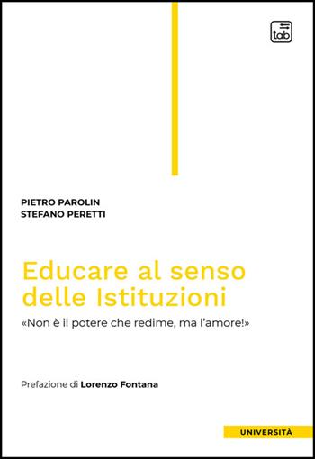 Educare al senso delle Istituzioni. «Non è il potere che redime, ma l'amore!» - Pietro Parolin, Stefano Peretti - Libro Tab edizioni 2024, Università | Libraccio.it