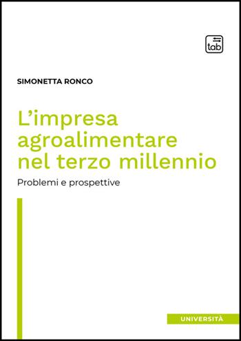 L'impresa agroalimentare nel terzo millennio. Problemi e prospettive - Simonetta Ronco - Libro Tab edizioni 2024, Università | Libraccio.it