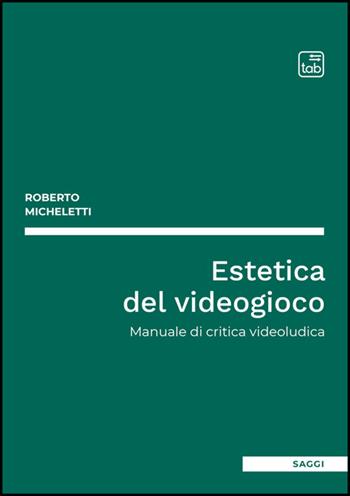 Estetica del videogioco. Manuale di critica videoludica - Roberto Micheletti - Libro Tab edizioni 2025 | Libraccio.it