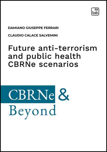 Future anti-terrorism and public health CBRNe scenarios. A comprehensive guide of central nervous system-active substances and precursors, their impact on the Chemical Weapon convention inspection regime and international security - Damiano Giuseppe Ferrari, Claudio Calace Salvemini - Libro Tab edizioni 2026, CBRNe & Beyond | Libraccio.it