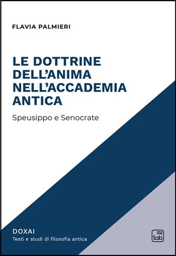 Le dottrine dell'anima nell'Accademia antica. Speusippo e Senocrate - Flavia Palmieri - Libro Tab edizioni 2025, Doxai | Libraccio.it