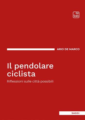 Il pendolare ciclista. Riflessioni sulle città possibili - Ario de Marco - Libro Tab edizioni 2025, Saggi | Libraccio.it