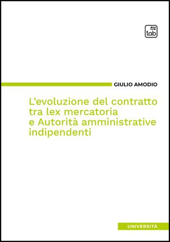 L'evoluzione del contratto tra lex mercatoria e autorità amministrative indipendenti - Giulio Amodio - Libro Tab edizioni 2025 | Libraccio.it