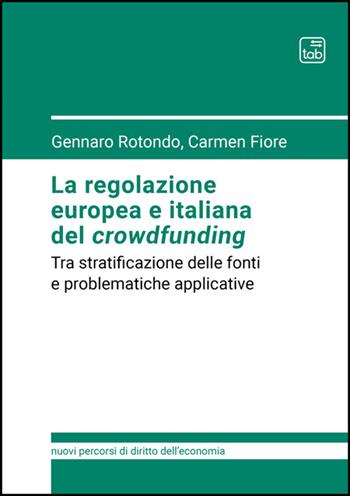La regolazione europea e italiana del crowdfunding. Tra stratificazione delle fonti e problematiche applicative - Gennaro Rotondo, Carmen Fiore - Libro Tab edizioni 2025, Nuovi percorsi di diritto dell'economia | Libraccio.it