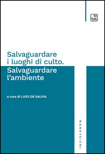Salvaguardare i luoghi di culto. Salvaguardare l'ambiente  - Libro Tab edizioni 2025, Monoteismi | Libraccio.it