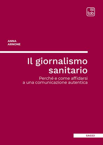 Il giornalismo sanitario. Perché e come affidarsi a una comunicazione autentica - Anna Arnone - Libro Tab edizioni 2025, Saggi | Libraccio.it