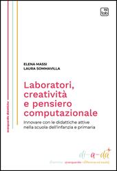 Laboratori, creatività e pensiero computazionale. Innovare con le didattiche attive nella scuola dell'infanzia e primaria. Nuova ediz.