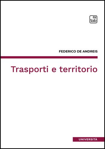 Trasporti e territorio - Federico De Andreis - Libro Tab edizioni 2025, Università | Libraccio.it
