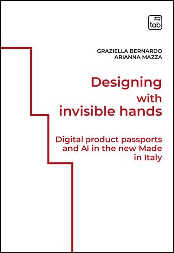 Designing with invisible hands. Digital product passports and AI in the new Made in Italy - Graziella Bernardo, Arianna Mazza - Libro Tab edizioni 2025, Architettura sotenibile. Estetica risorse riuso | Libraccio.it