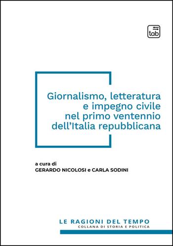 Giornalismo, letteratura e impegno civile nel primo ventennio dell'Italia repubblicana  - Libro Tab edizioni 2025, Le ragioni del tempo | Libraccio.it